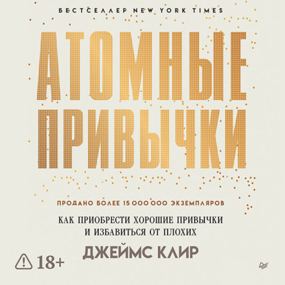 Атомные привычки. Как приобрести хорошие привычки и избавиться от плохих — Джеймс Клир